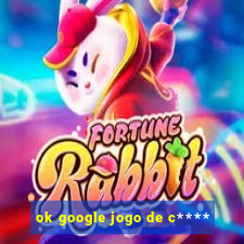 ok google jogo de c****